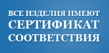 Все изделия имеют СЕРТИФИКАТ СООТВЕТСТВИЯ
